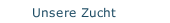 Unsere Zucht