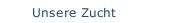 Unsere Zucht